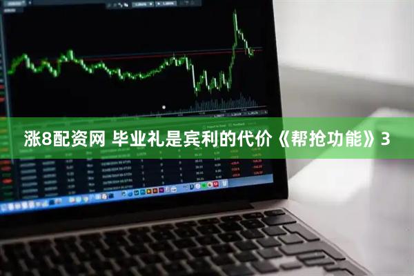 涨8配资网 毕业礼是宾利的代价《帮抢功能》3