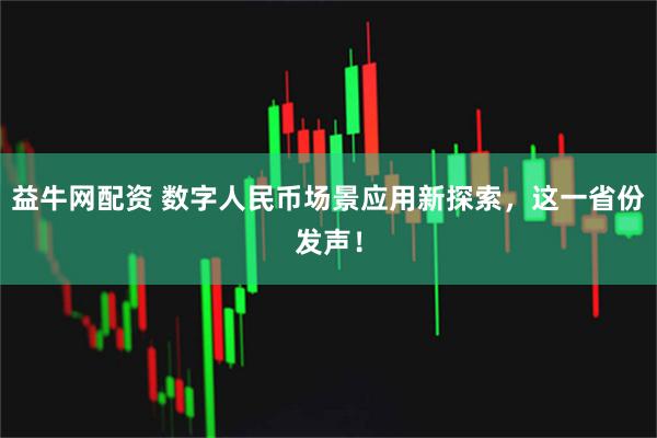 益牛网配资 数字人民币场景应用新探索，这一省份发声！